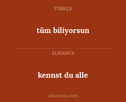 kennst du alle - tüm biliyorsun