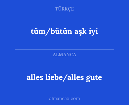 alles liebe/alles gute - tüm/bütün aşk iyi