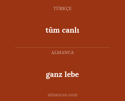ganz lebe - tüm canlı