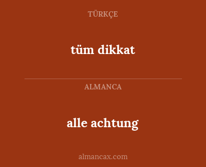 tüm dikkat - alle achtung