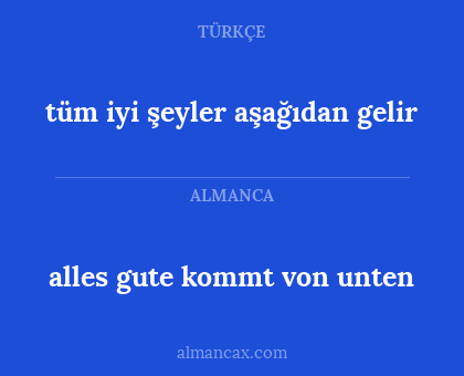 alles gute kommt von unten - tüm iyi şeyler aşağıdan gelir