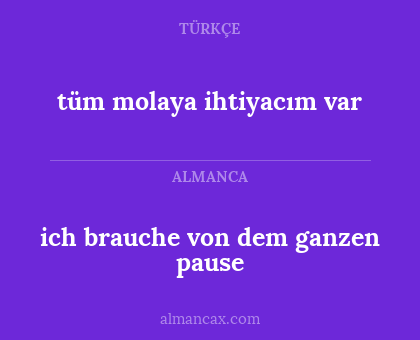 ich brauche von dem ganzen pause - tüm molaya ihtiyacım var