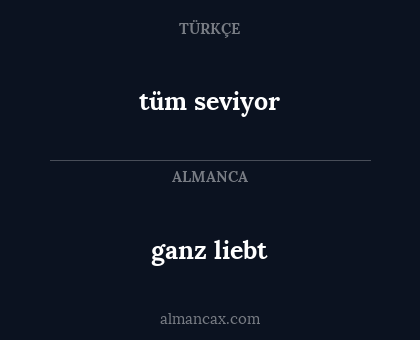 ganz liebt - tüm seviyor