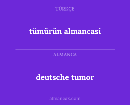 deutsche tumor - tümürün almancasi