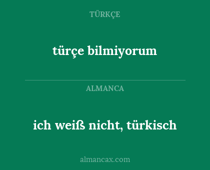 türçe bilmiyorum - ich weiß nicht, türkisch
