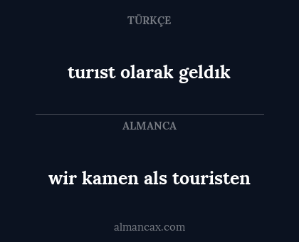 wir kamen als touristen - turıst olarak geldık