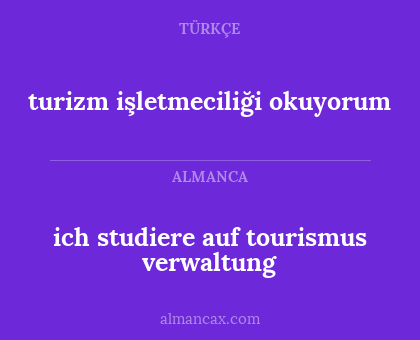 ich studiere auf tourismus verwaltung - turizm işletmeciliği okuyorum
