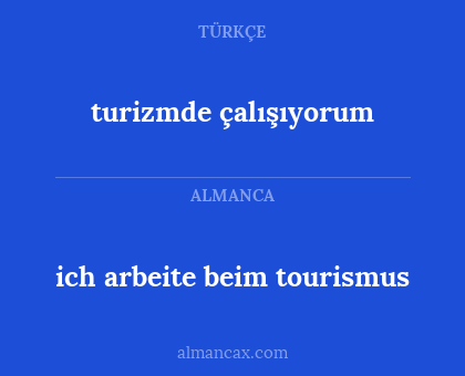 ich arbeite beim tourismus - turizmde çalışıyorum