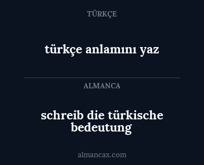 türkçe anlamını yaz - schreib die türkische bedeutung