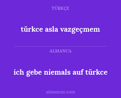 türkce asla vazgeçmem - ich gebe niemals auf türkce