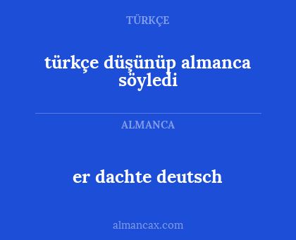 er dachte deutsch - türkçe düşünüp almanca söyledi