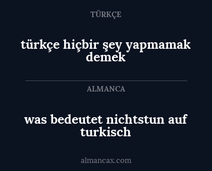 was bedeutet nichtstun auf turkisch - türkçe hiçbir şey yapmamak demek
