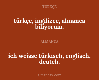türkçe, ingilizce, almanca biliyorum. - ich weisse türkisch, englisch, deutch.