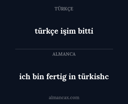ich bin fertig in türkishc - türkçe işim bitti