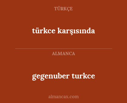 gegenuber turkce - türkce karşısında