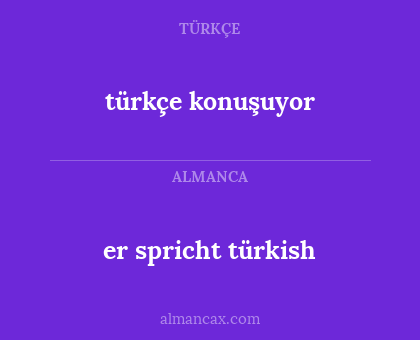 türkçe konuşuyor - er spricht türkish