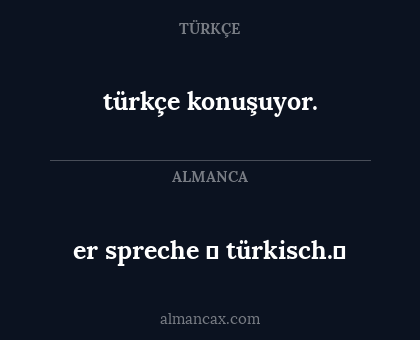 türkçe konuşuyor. - er spreche ​

türkisch.​