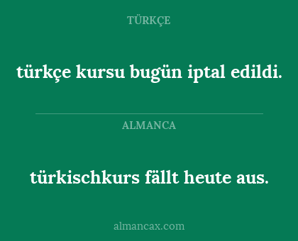 türkischkurs fällt heute aus. - türkçe kursu bugün iptal edildi.