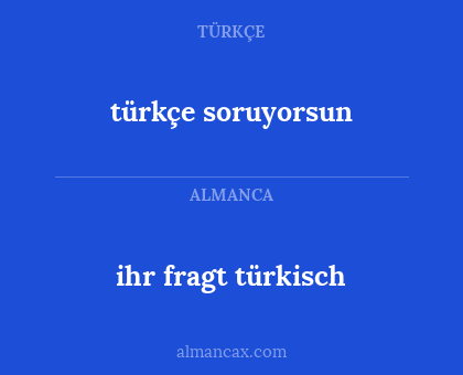 türkçe soruyorsun - ihr fragt türkisch