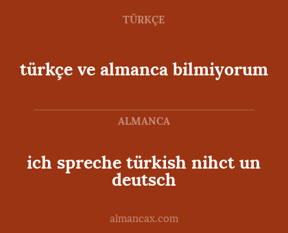 türkçe ve almanca bilmiyorum - ich spreche türkish nihct un deutsch