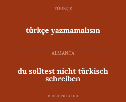 türkçe yazmamalısın - du solltest nicht türkisch schreiben