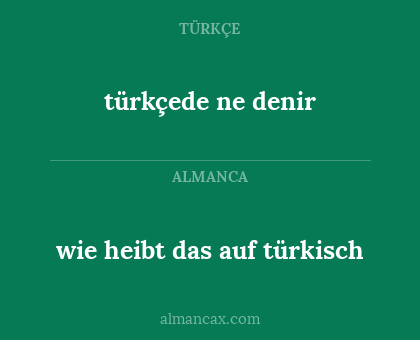 türkçede ne denir - wie heibt das auf türkisch
