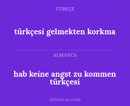 hab keine angst zu kommen türkçesi - türkçesi gelmekten korkma