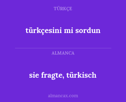 sie fragte, türkisch - türkçesini mi sordun