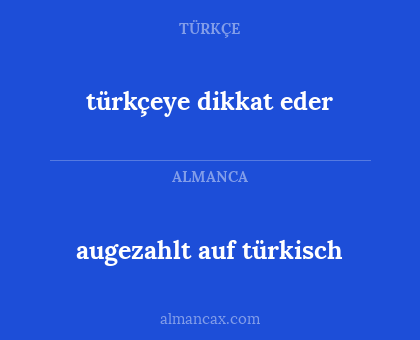 türkçeye dikkat eder - augezahlt auf türkisch