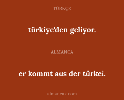 er kommt aus der türkei. - türkiye'den geliyor.
