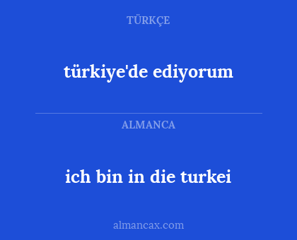ich bin in die turkei - türkiye'de ediyorum