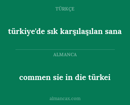türkiye'de sık karşılaşılan sana - commen sie in die türkei