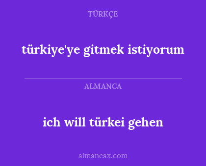 ich will türkei gehen - türkiye'ye gitmek istiyorum