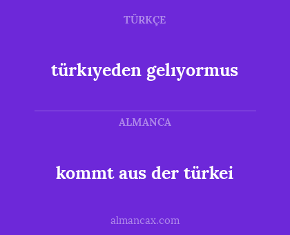kommt aus der türkei - türkıyeden gelıyormus