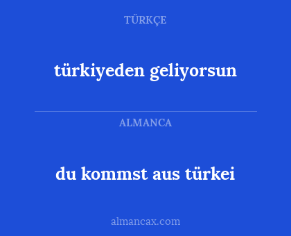 du kommst aus türkei - türkiyeden geliyorsun