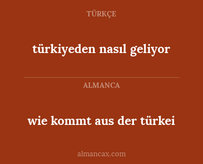 türkiyeden nasıl geliyor - wie kommt aus der türkei