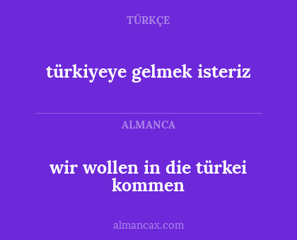 wir wollen in die türkei kommen - türkiyeye gelmek isteriz