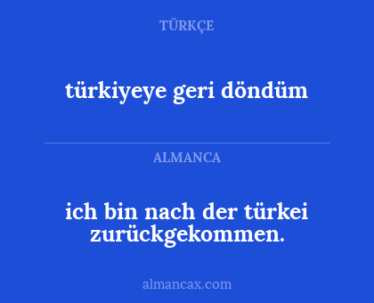 ich bin nach der türkei zurückgekommen. - türkiyeye geri döndüm