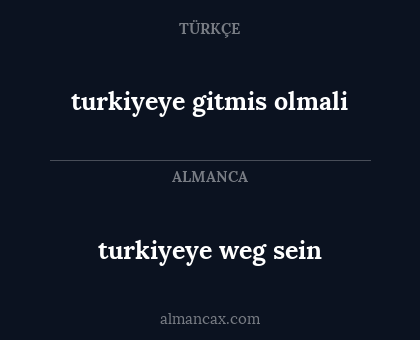 turkiyeye gitmis olmali - turkiyeye weg sein