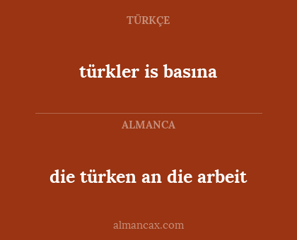 türkler is basına - die türken an die arbeit