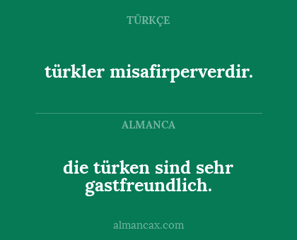 türkler misafirperverdir. - die türken sind sehr gastfreundlich.