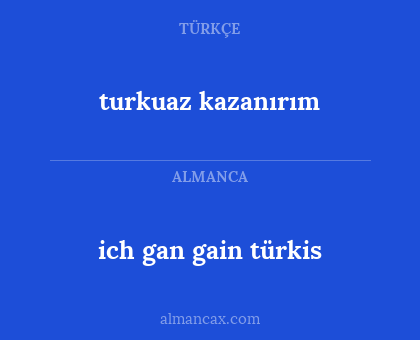 ich gan gain türkis - turkuaz kazanırım