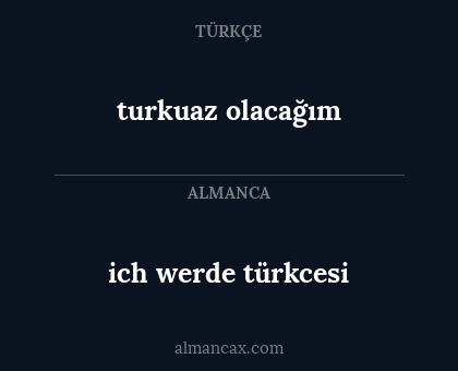 turkuaz olacağım - ich werde türkcesi
