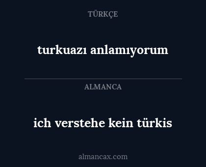 ich verstehe kein türkis - turkuazı anlamıyorum