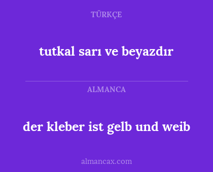 tutkal sarı ve beyazdır - der kleber ist gelb und weib