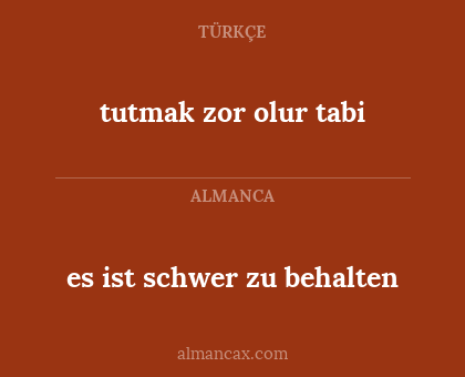 es ist schwer zu behalten - tutmak zor olur tabi