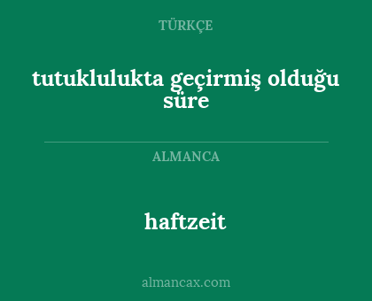 haftzeit - tutuklulukta geçirmiş olduğu süre