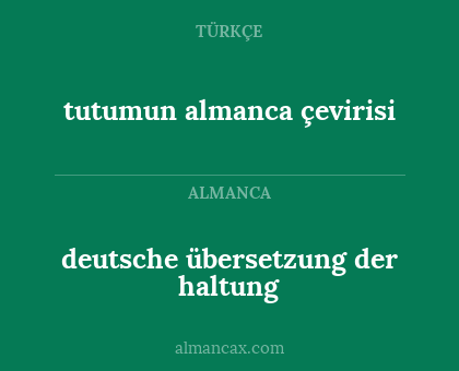 tutumun almanca çevirisi - deutsche übersetzung der haltung