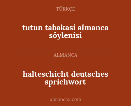 tutun tabakasi almanca söylenisi - halteschicht deutsches sprichwort