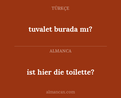 tuvalet burada mı? - ist hier die toilette?